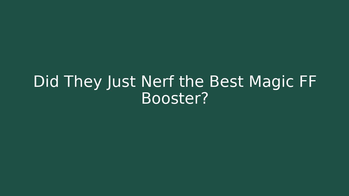 Did They Just Nerf the Best Magic FF Booster? - Create More Assets