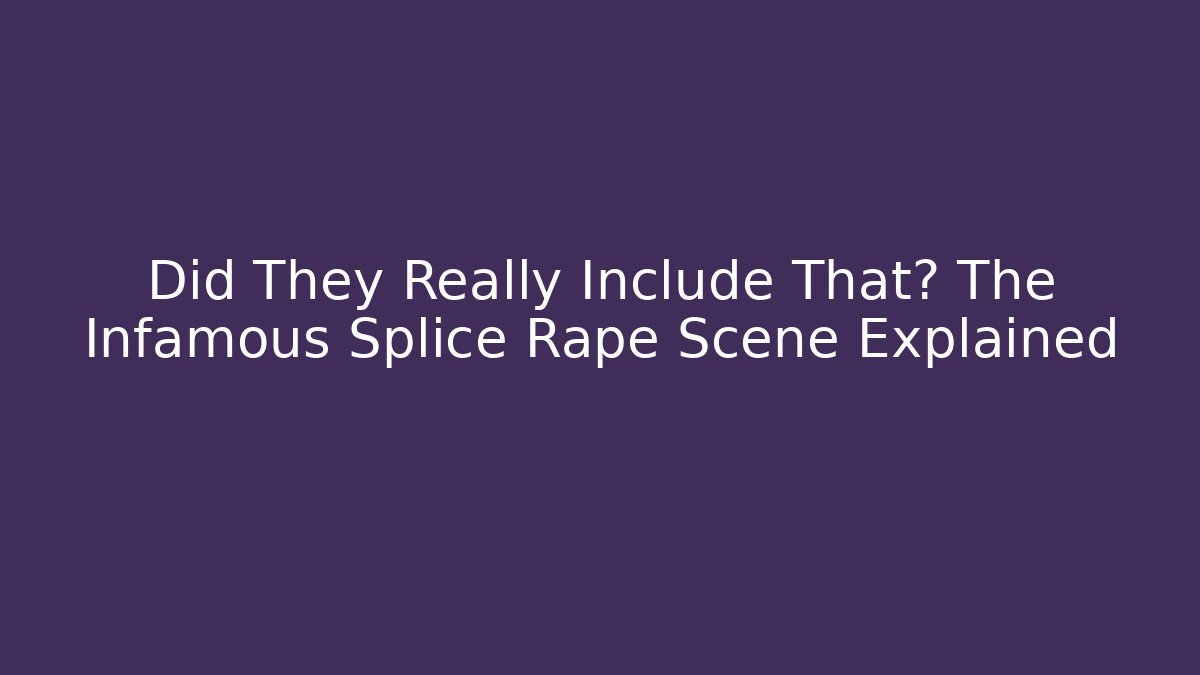 Did They Really Include That? The Infamous Splice Rape Scene Explained - Create More Assets