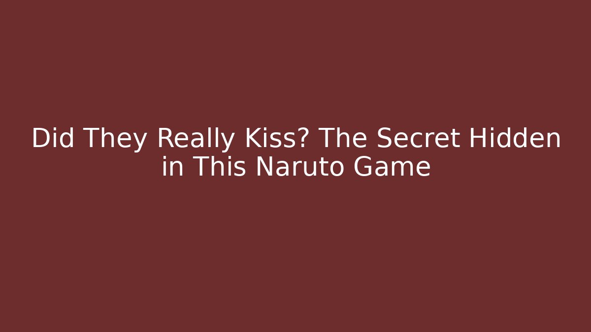 Did They Really Kiss? The Secret Hidden in This Naruto Game