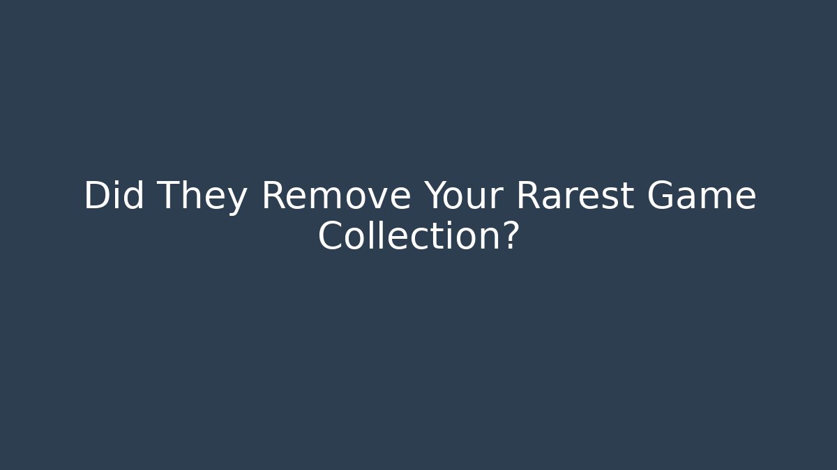 Did They Remove Your Rarest Game Collection? - Create More Assets