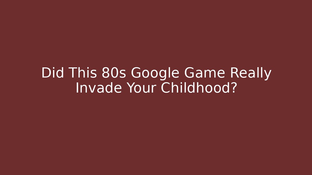 Did This 80s Google Game Really Invade Your Childhood?