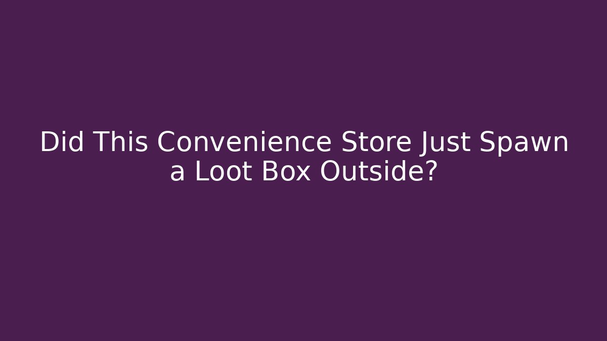 Did This Convenience Store Just Spawn a Loot Box Outside? - Create More Assets