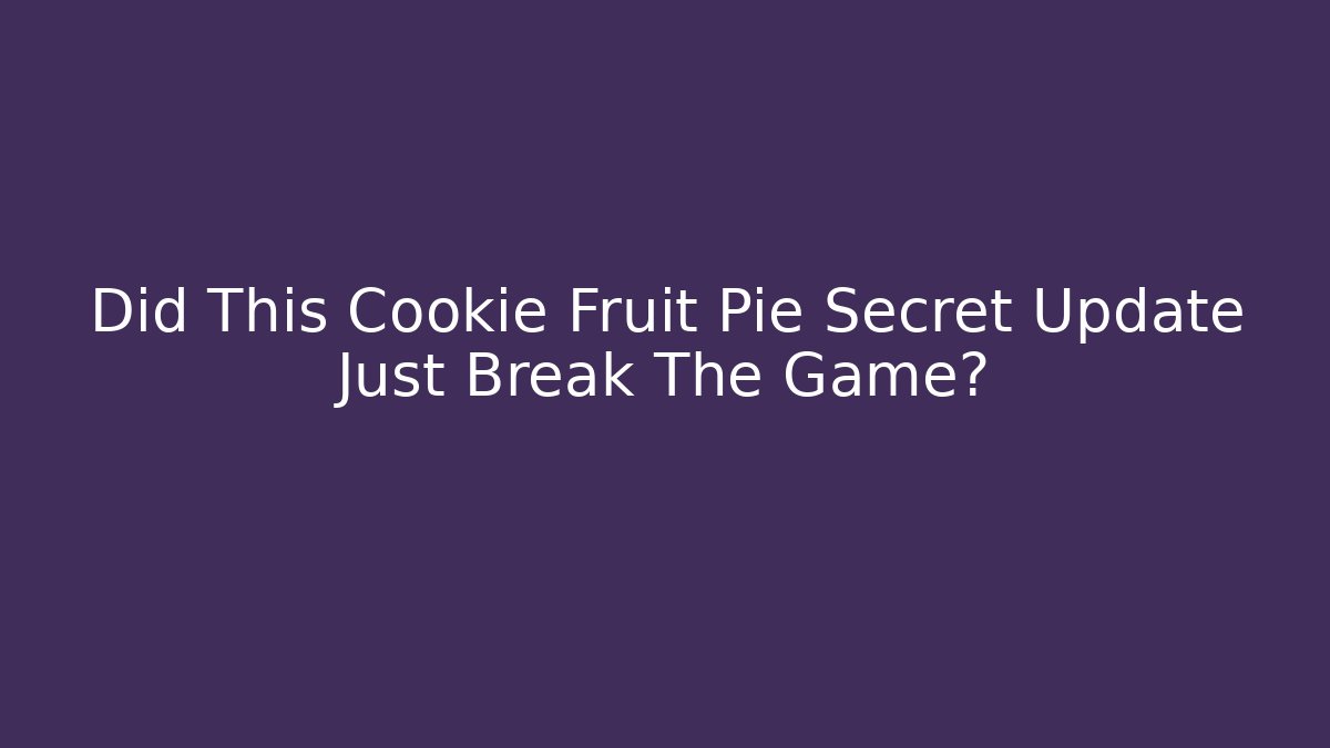 Did This Cookie Fruit Pie Secret Update Just Break The Game?