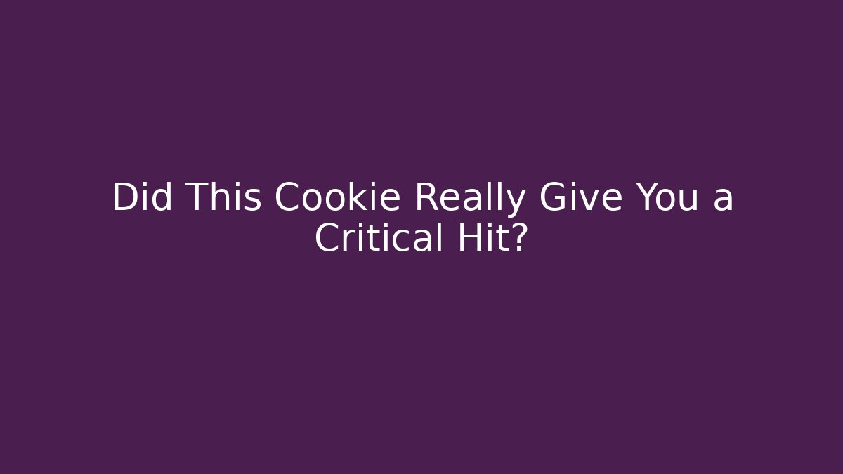 Did This Cookie Really Give You a Critical Hit?