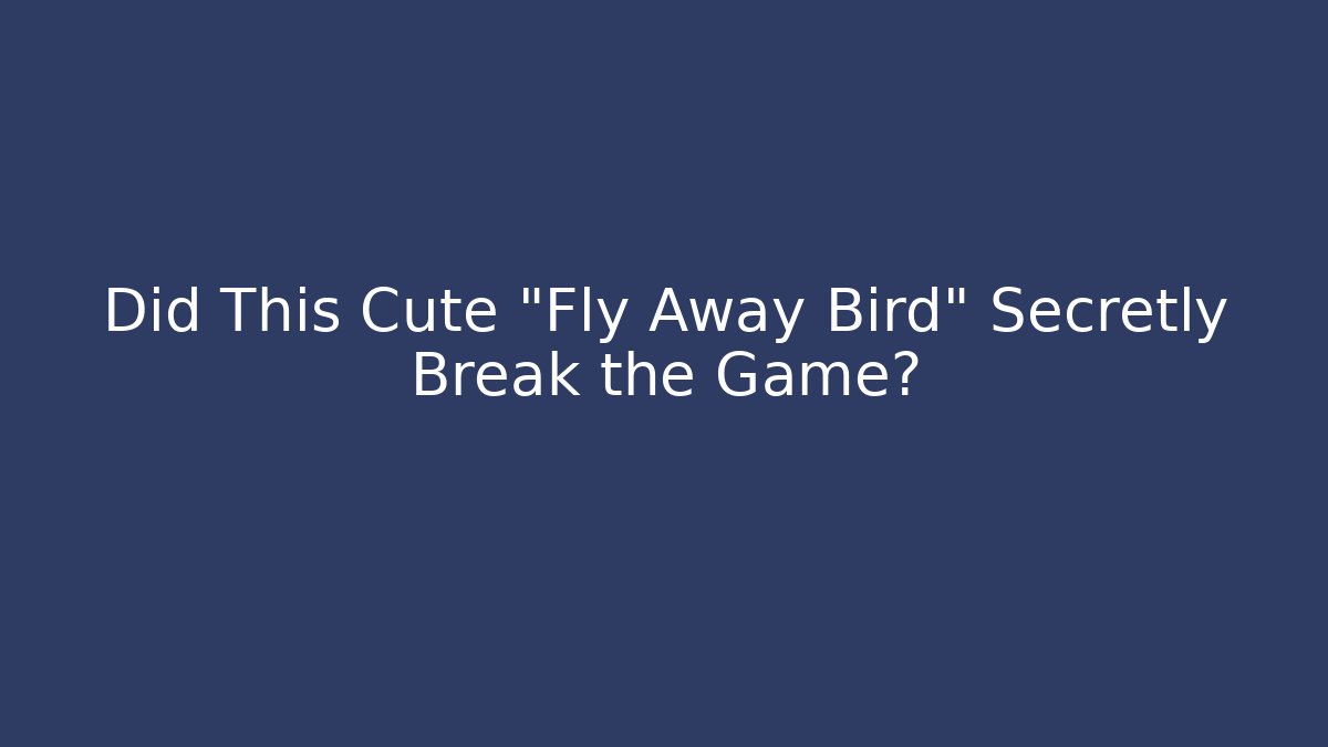 Did This Cute "Fly Away Bird" Secretly Break the Game?