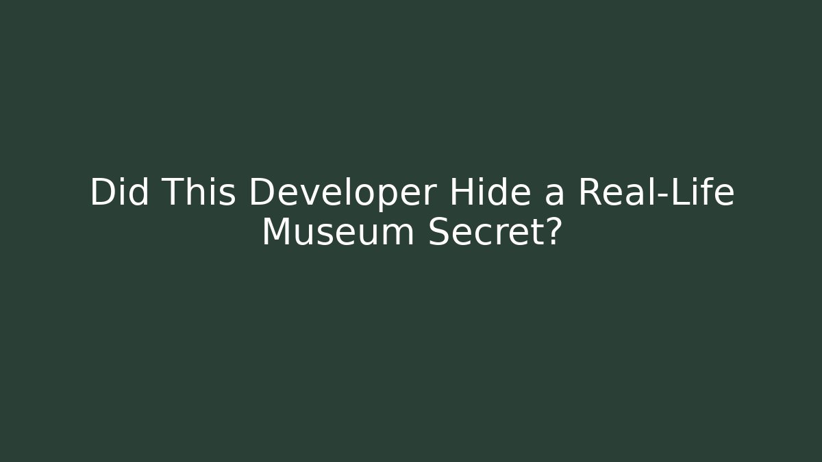 Did This Developer Hide a Real-Life Museum Secret?