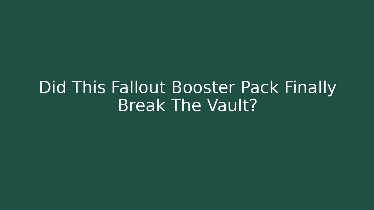 Did This Fallout Booster Pack Finally Break The Vault?
