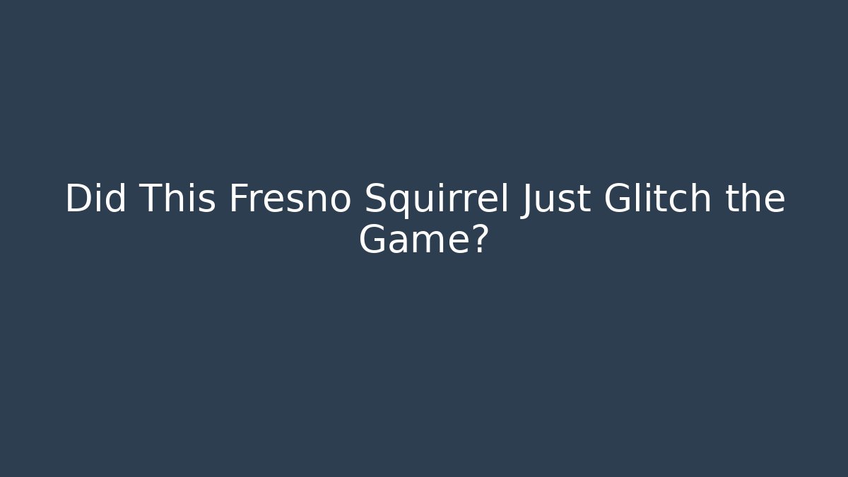 Did This Fresno Squirrel Just Glitch the Game?