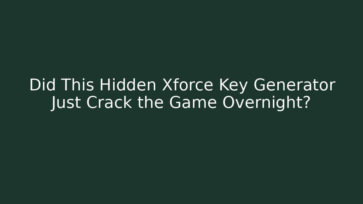 Did This Hidden Xforce Key Generator Just Crack the Game Overnight?
