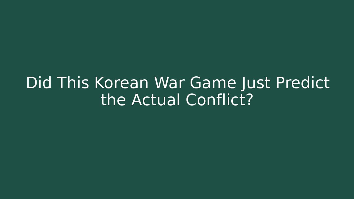Did This Korean War Game Just Predict the Actual Conflict?