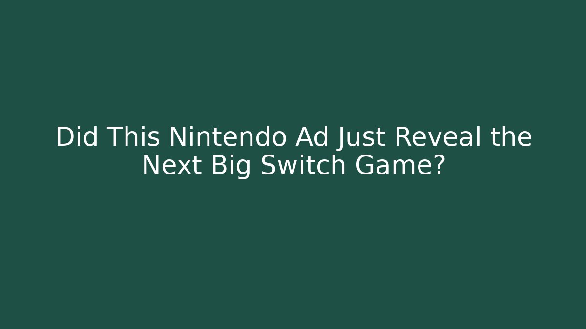 Did This Nintendo Ad Just Reveal the Next Big Switch Game?