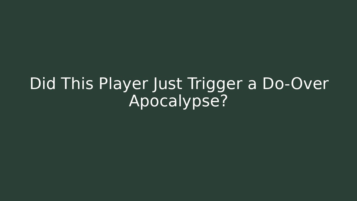 Did This Player Just Trigger a Do-Over Apocalypse? - Create More Assets
