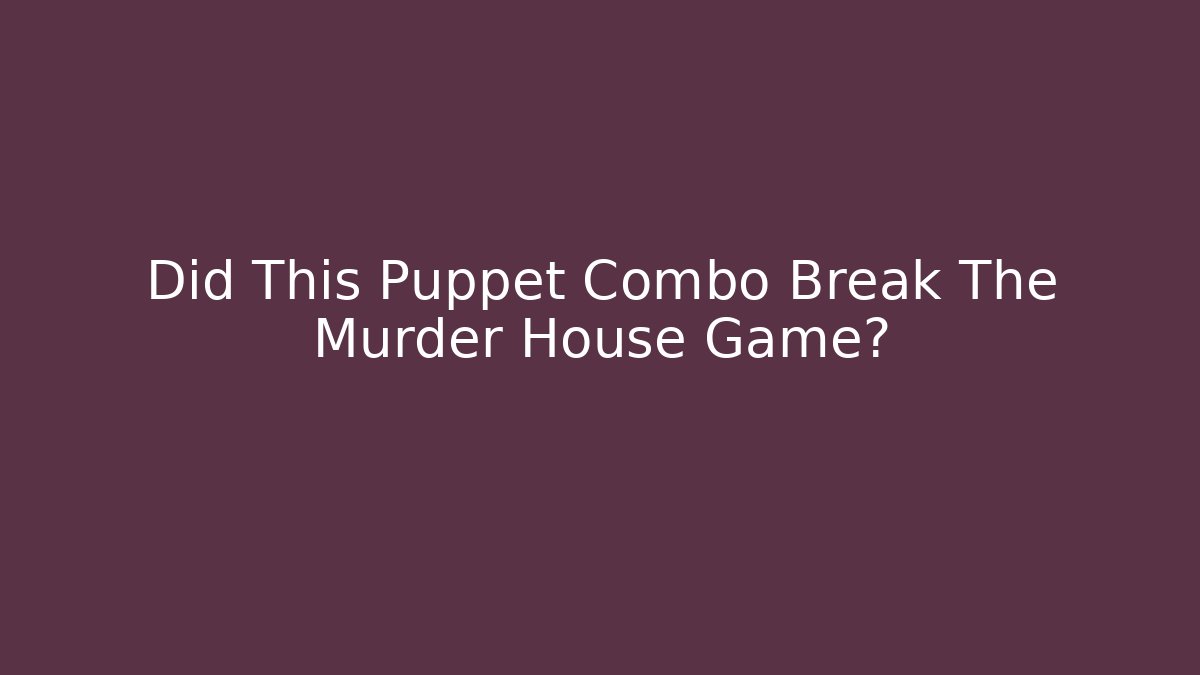 Did This Puppet Combo Break The Murder House Game? - Create More Assets