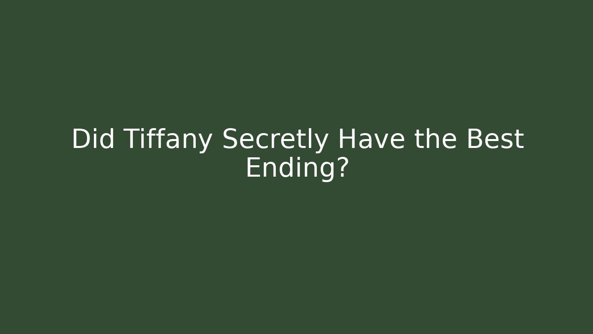Did Tiffany Secretly Have the Best Ending?