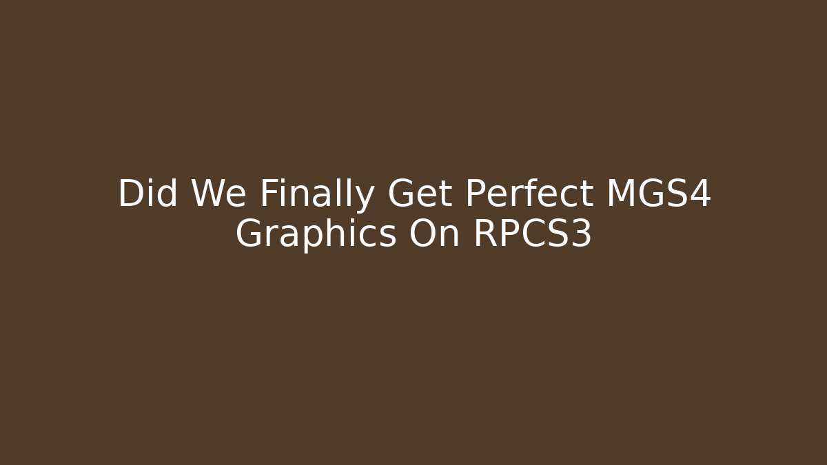 Did We Finally Get Perfect MGS4 Graphics On RPCS3