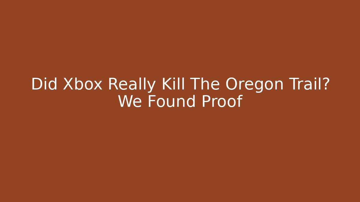 Did Xbox Really Kill The Oregon Trail? We Found Proof - Create More Assets