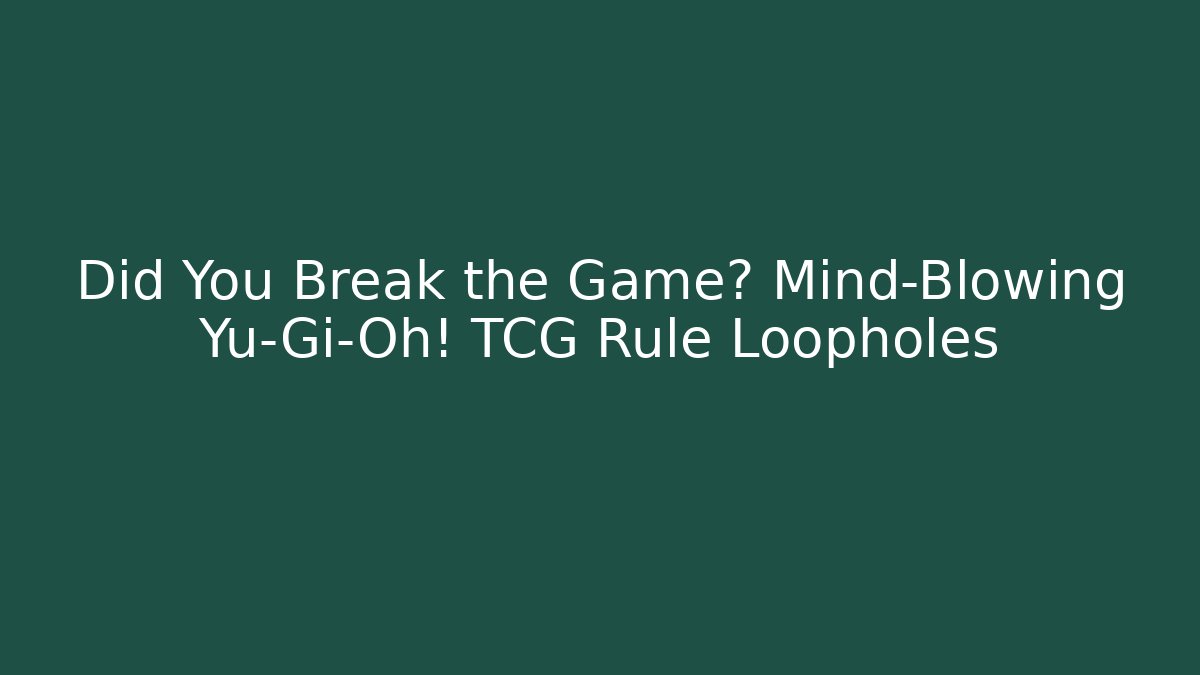 Did You Break the Game? Mind-Blowing Yu-Gi-Oh! TCG Rule Loopholes