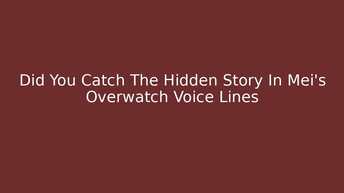 Did You Catch The Hidden Story In Mei’s Overwatch Voice Lines