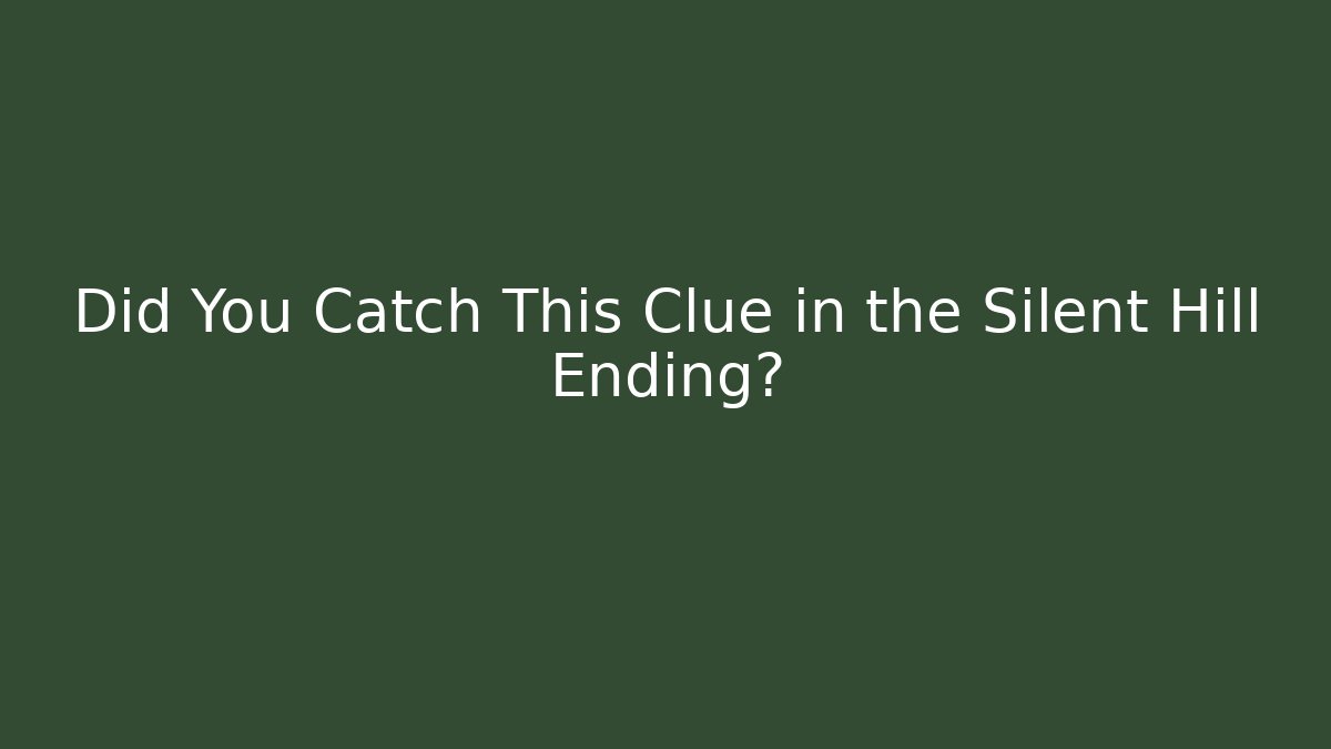 Did You Catch This Clue in the Silent Hill Ending?