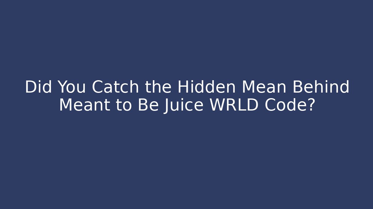 Did You Catch the Hidden Mean Behind Meant to Be Juice WRLD Code?