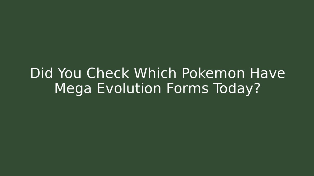 Did You Check Which Pokémon Have Mega Evolution Forms Today? - Create More Assets
