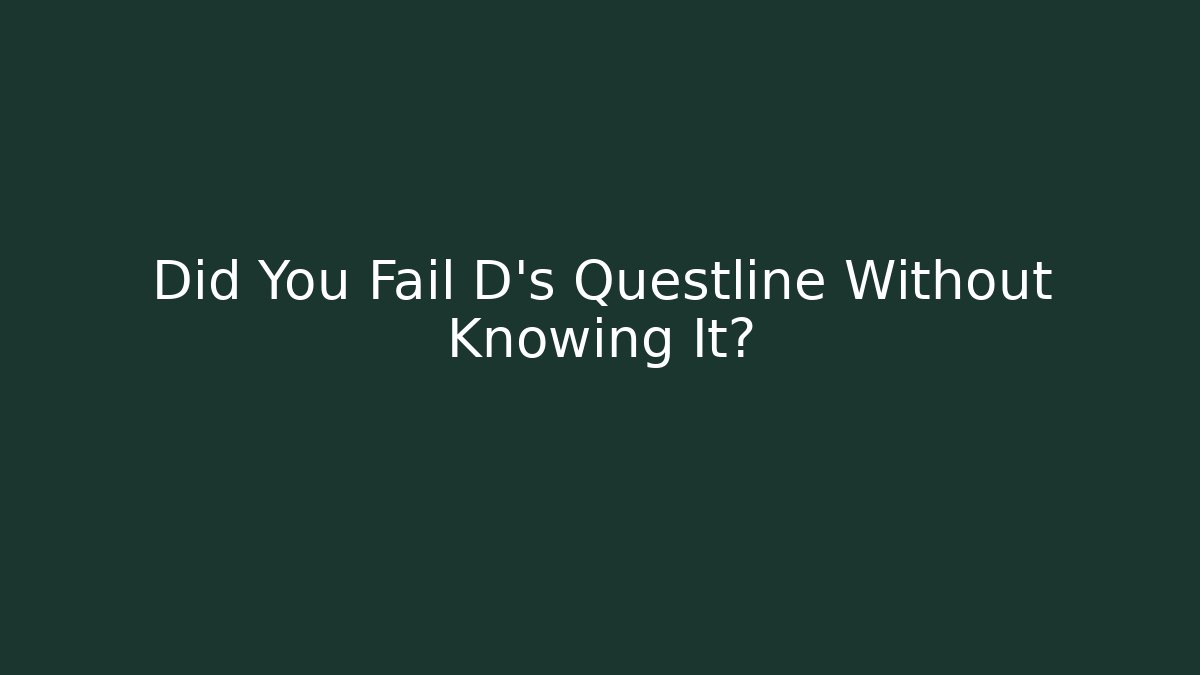 Did You Fail D's Questline Without Knowing It? - Create More Assets