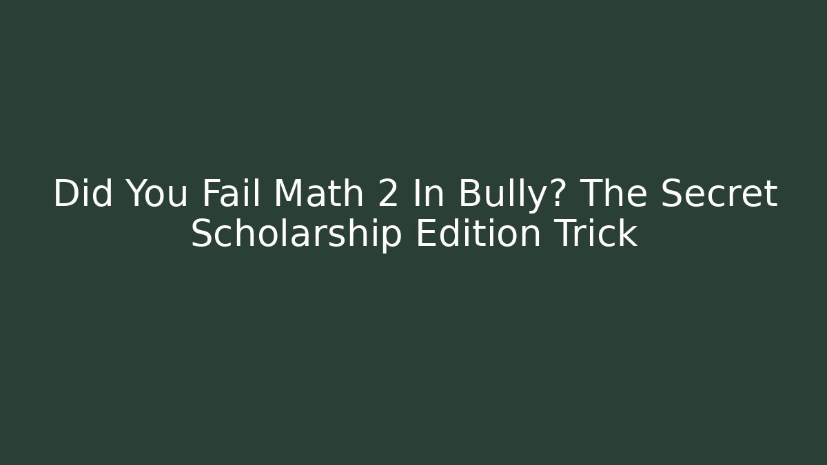 Did You Fail Math 2 In Bully? The Secret Scholarship Edition Trick