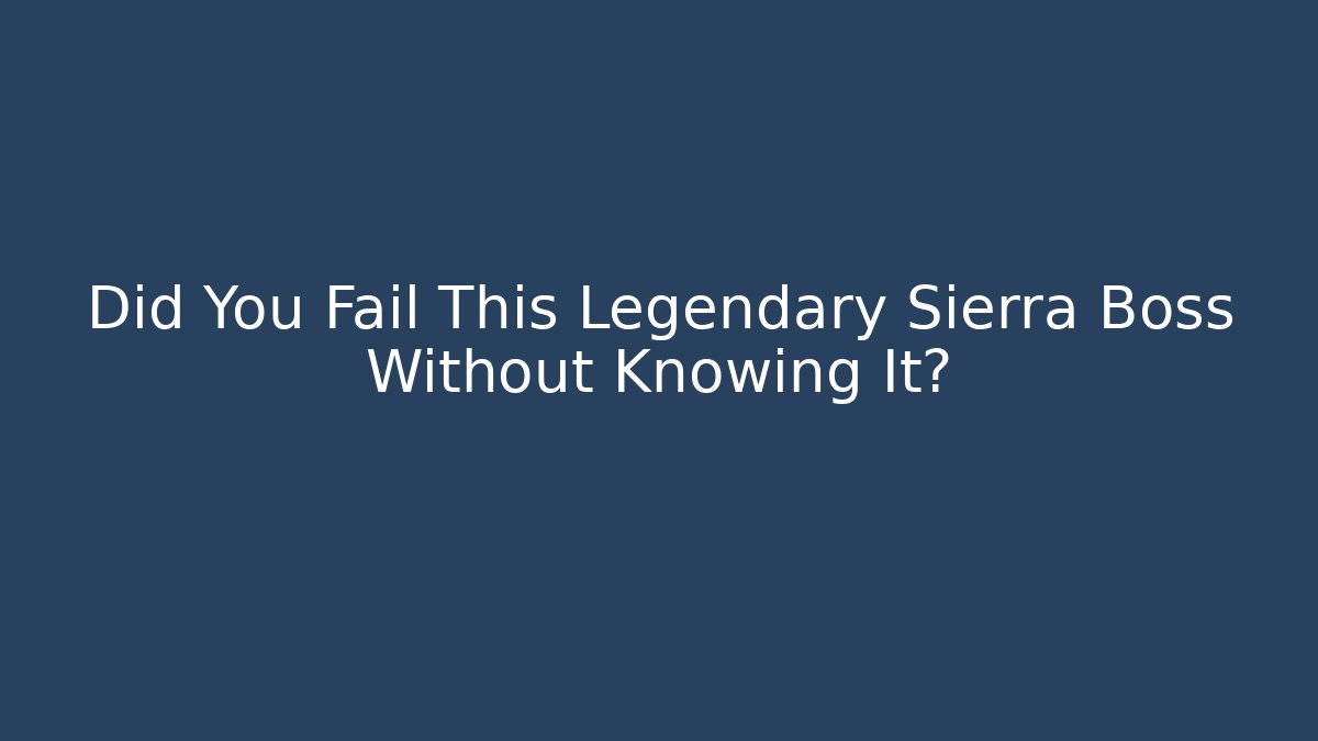 Did You Fail This Legendary Sierra Boss Without Knowing It?
