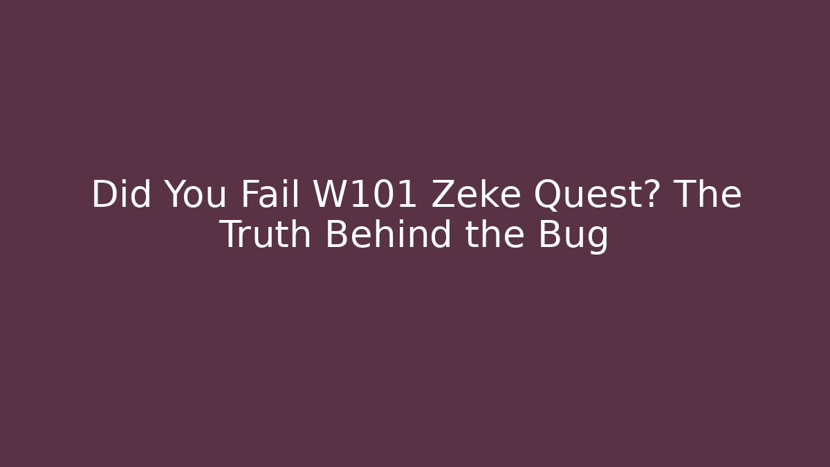 Did You Fail W101 Zeke Quest? The Truth Behind the Bug