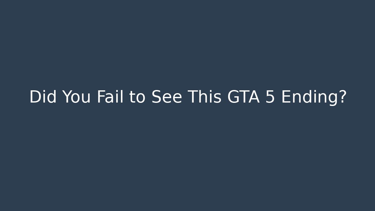 Did You Fail to See This GTA 5 Ending?