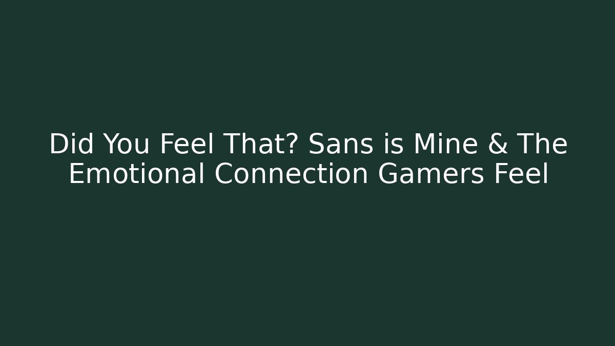 Did You Feel That? Sans is Mine & The Emotional Connection Gamers Feel