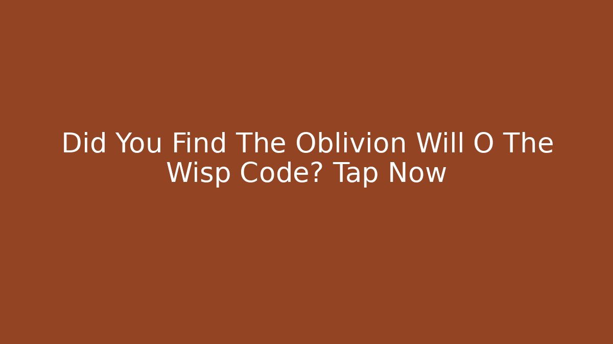 Did You Find The Oblivion Will O The Wisp Code? Tap Now