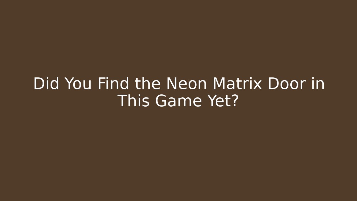 Did You Find the Neon Matrix Door in This Game Yet?