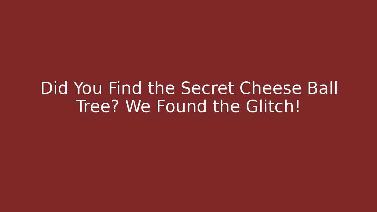 Did You Find the Secret Cheese Ball Tree? We Found the Glitch!