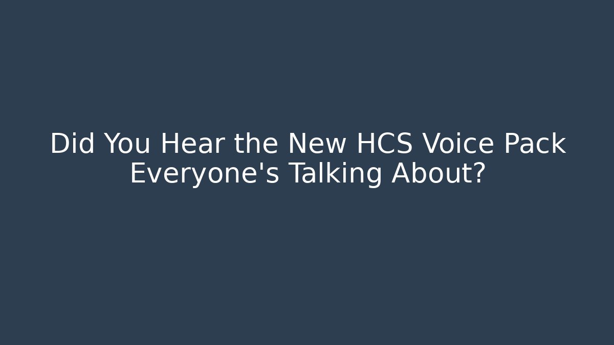 Did You Hear the New HCS Voice Pack Everyone's Talking About?