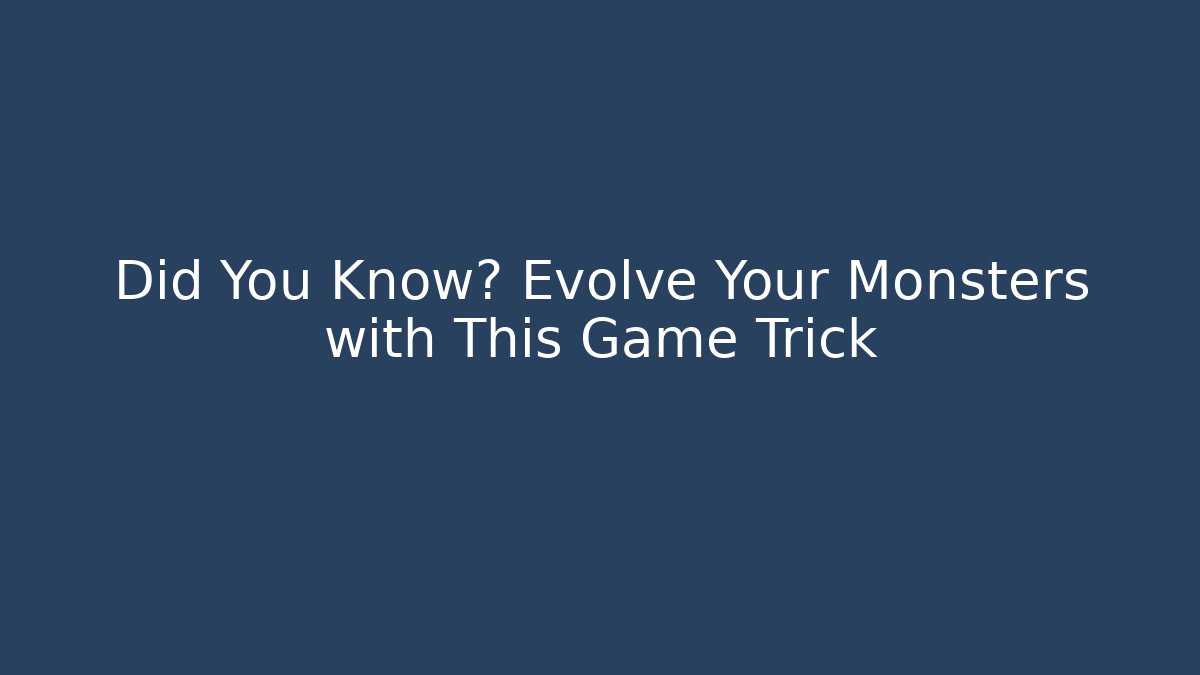 Did You Know? Evolve Your Monsters with This Game Trick