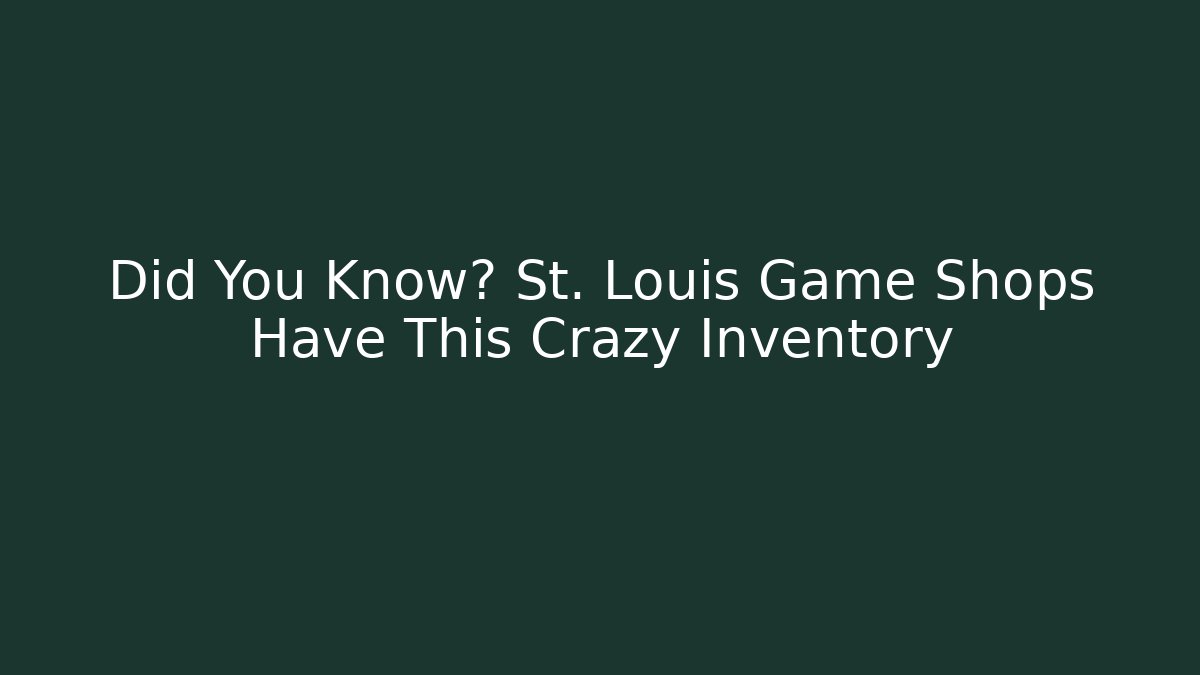 Did You Know? St. Louis Game Shops Have This Crazy Inventory