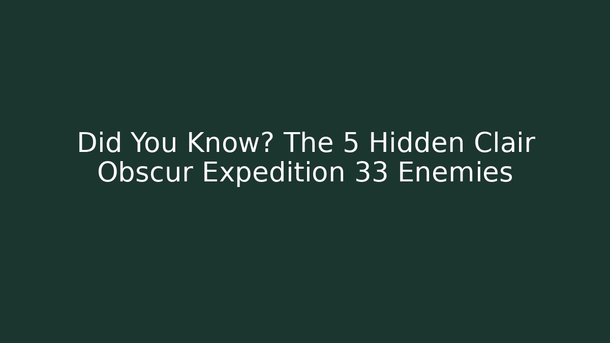 Did You Know? The 5 Hidden Clair Obscur Expedition 33 Enemies