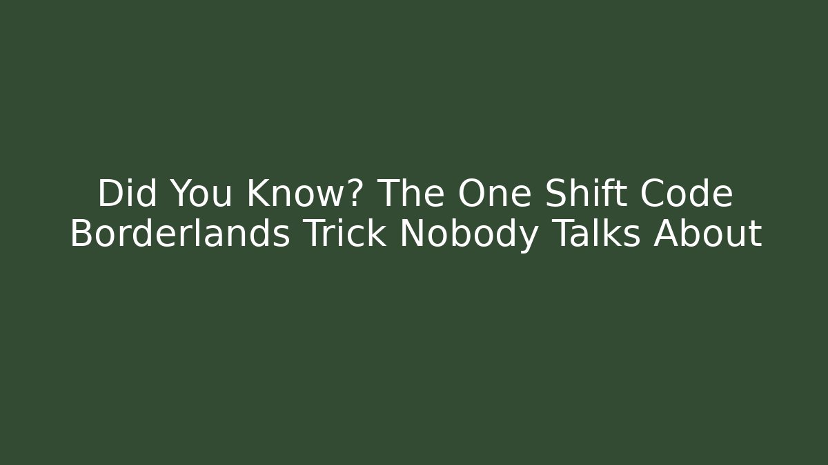 Did You Know? The One Shift Code Borderlands Trick Nobody Talks About