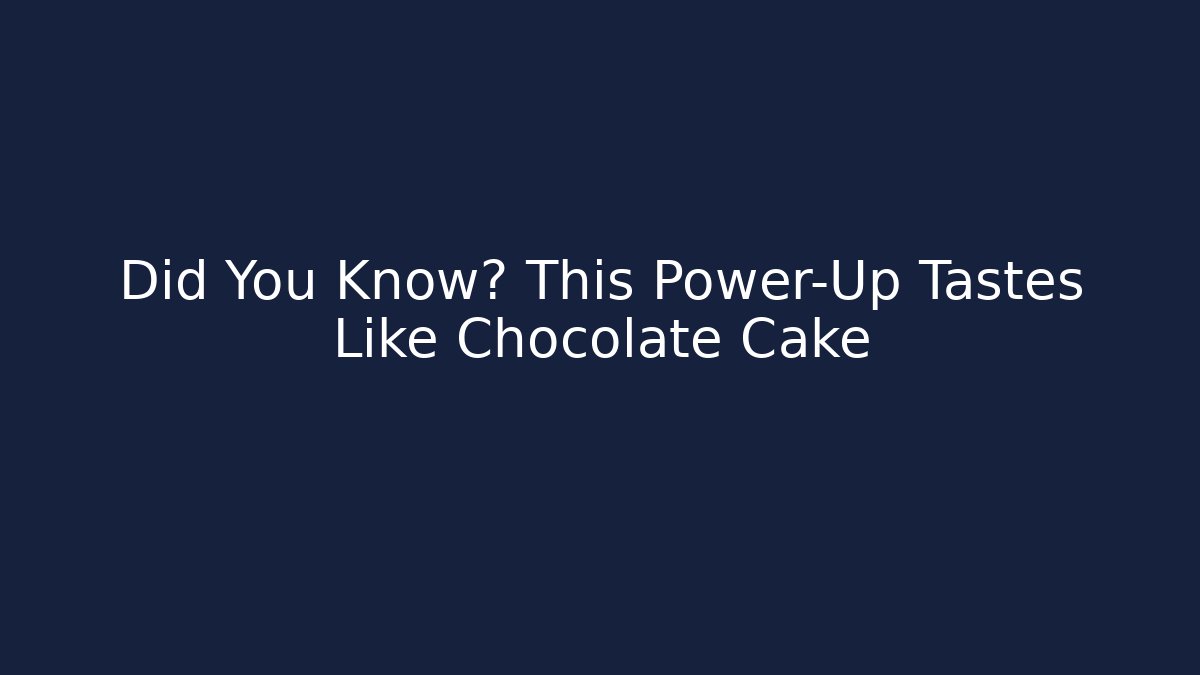 Did You Know? This Power-Up Tastes Like Chocolate Cake