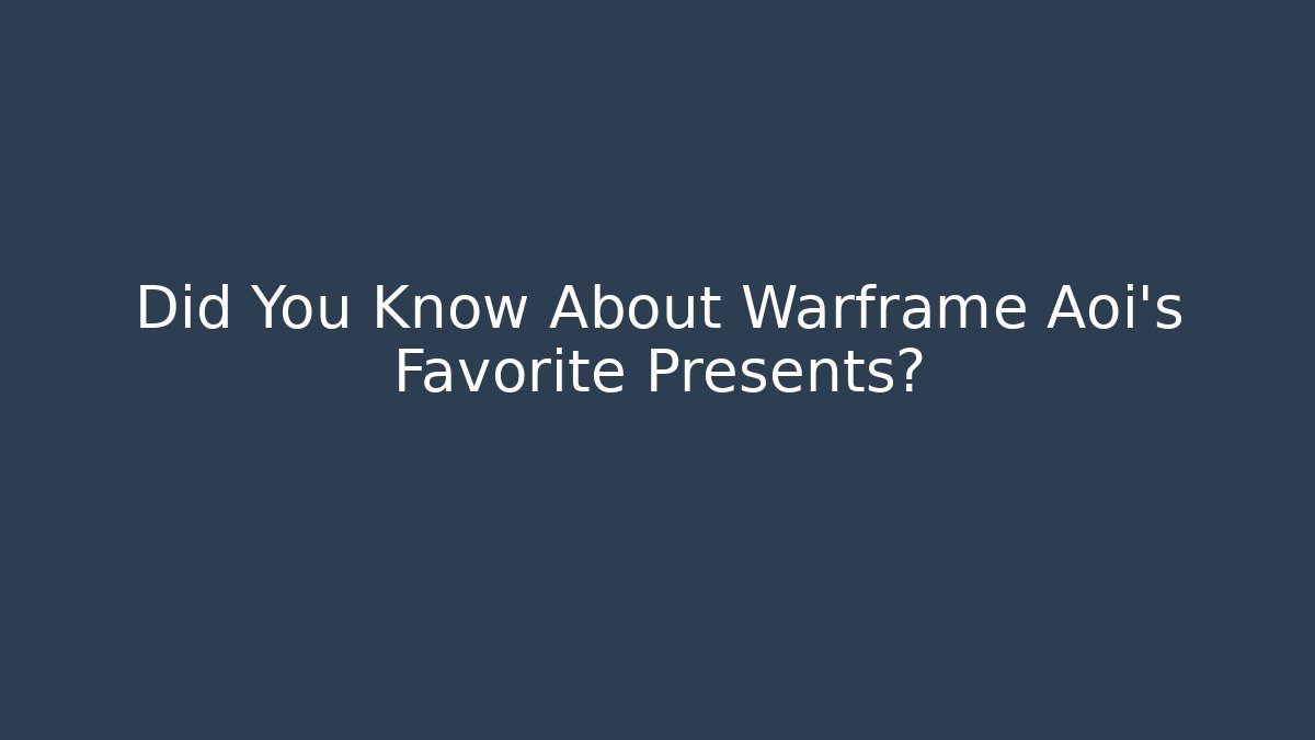 Did You Know About Warframe Aoi's Favorite Presents? - Create More Assets
