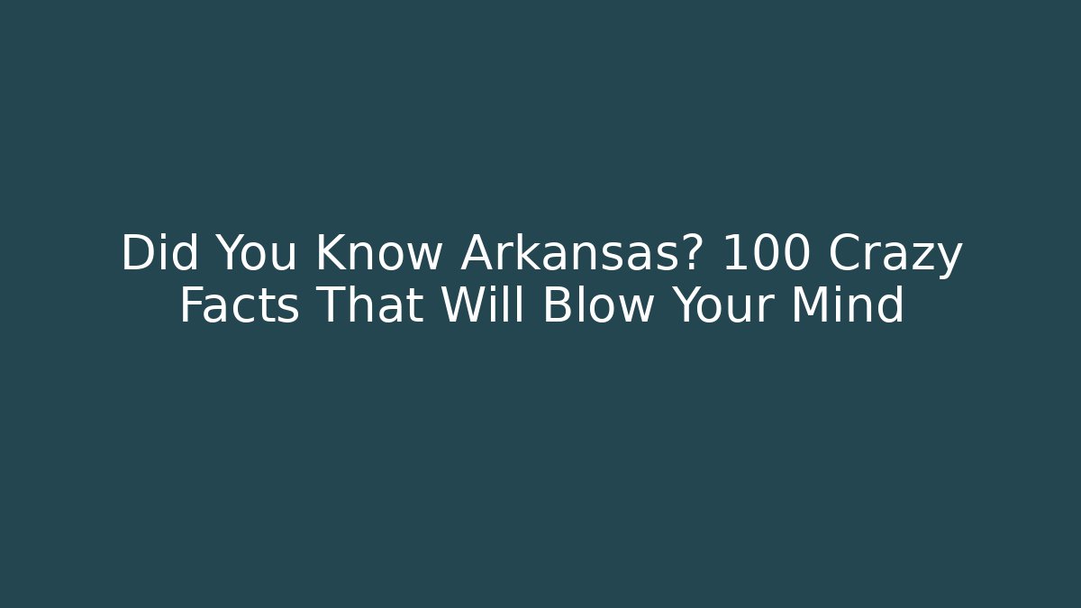 Did You Know Arkansas? 100 Crazy Facts That Will Blow Your Mind