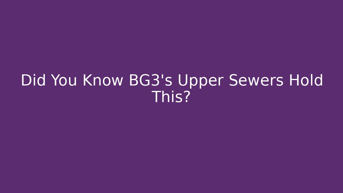 Did You Know BG3's Upper Sewers Hold This?