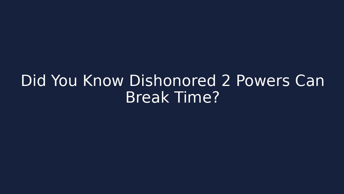 Did You Know Dishonored 2 Powers Can Break Time? - Create More Assets