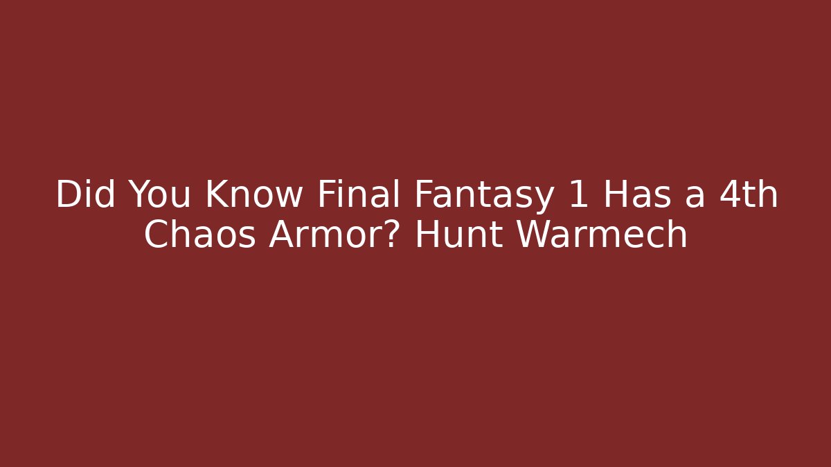 Did You Know Final Fantasy 1 Has a 4th Chaos Armor? Hunt Warmech