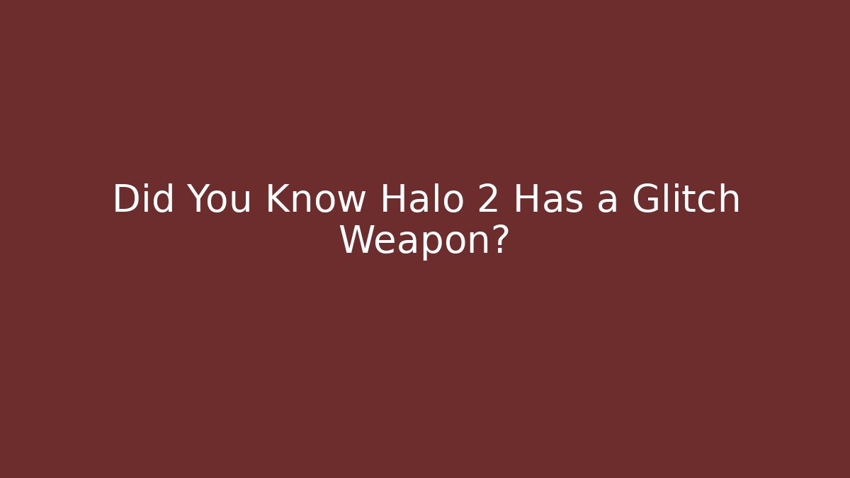Did You Know Halo 2 Has a Glitch Weapon?