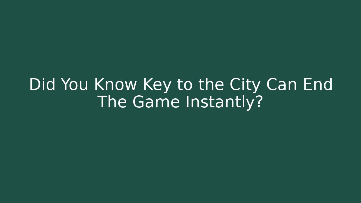 Did You Know Key to the City Can End The Game Instantly?