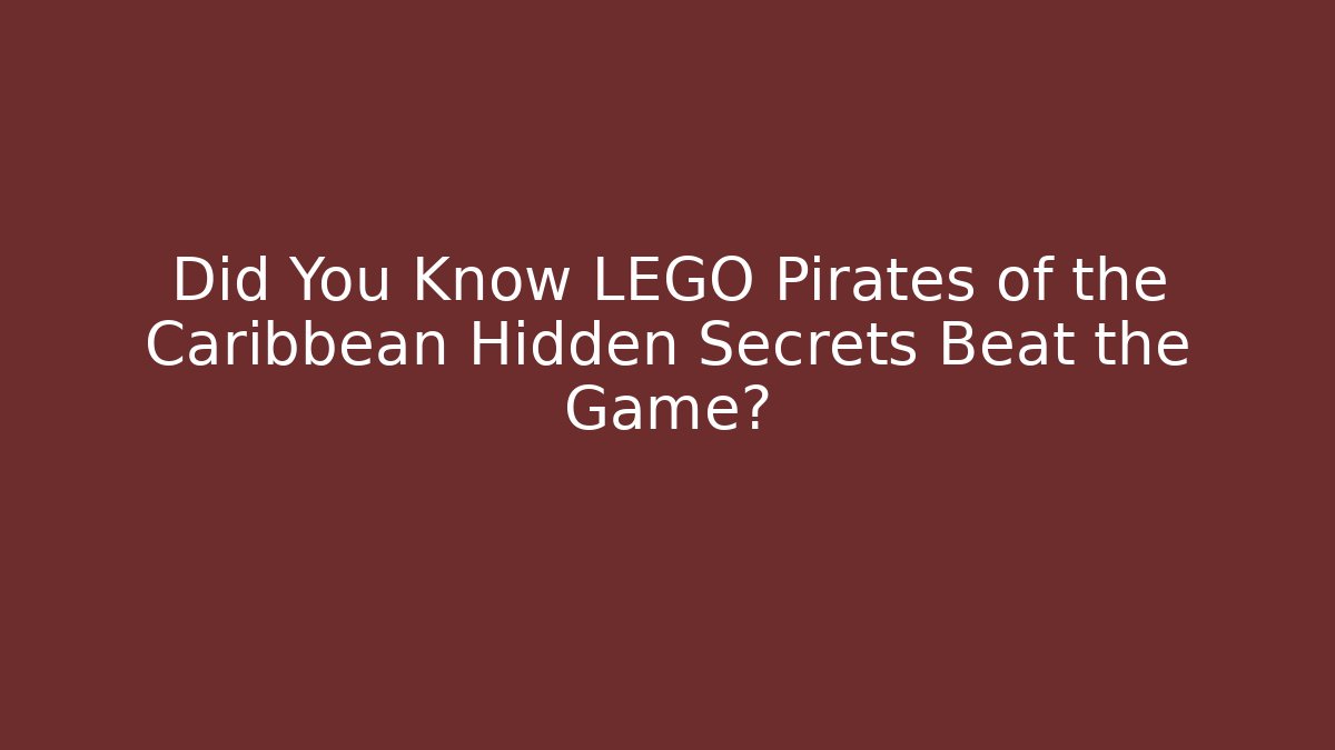Did You Know LEGO Pirates of the Caribbean Hidden Secrets Beat the Game?