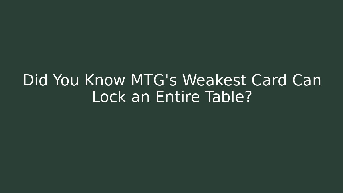 Did You Know MTG's Weakest Card Can Lock an Entire Table? - Create More Assets