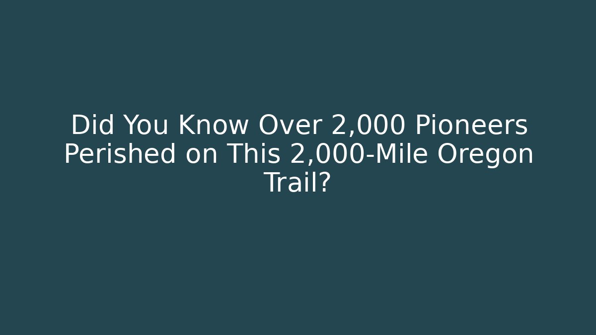 Did You Know Over 2,000 Pioneers Perished on This 2,000-Mile Oregon Trail?